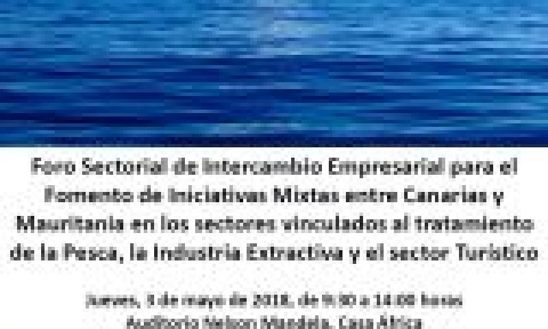 Foro Sectorial de Intercambio Empresarial para el Fomento de Iniciativas Mixtas entre Canarias y Mauritania en los sectores vinculados al tratamiento de la Pesca, la Industria Extractiva y el sector Turístico