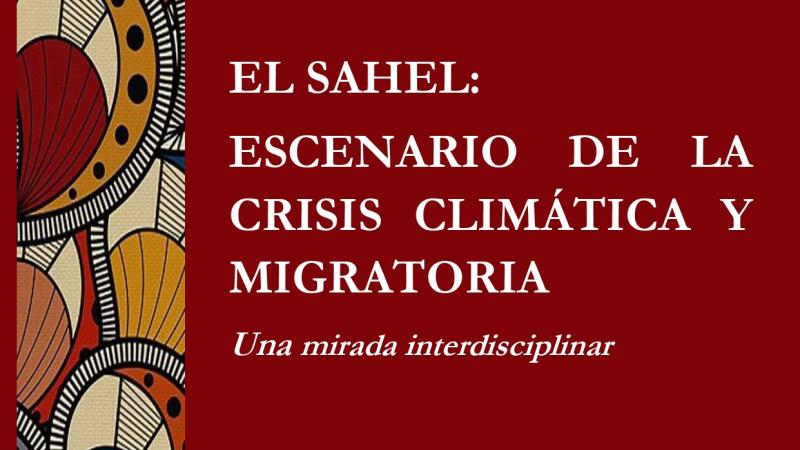 El Sahel: escenario de la crisis climática y migratoria,  Una mirada interdisciplinar