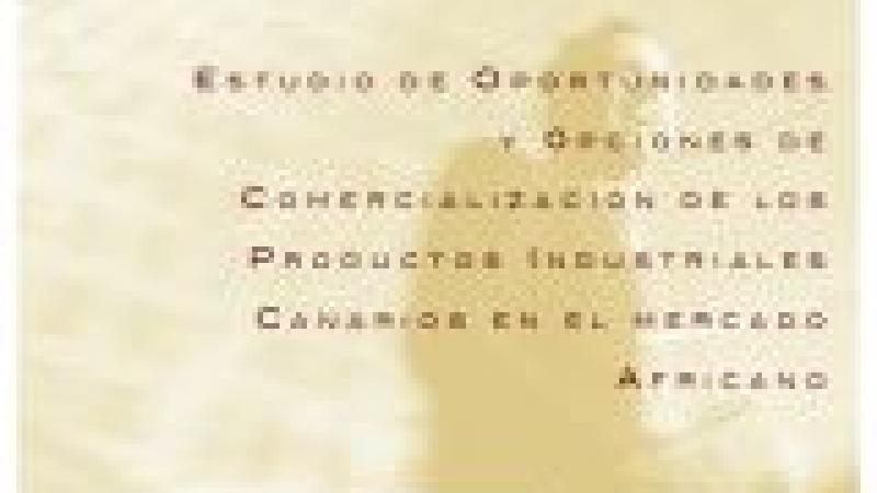 Estudio de oportunidades y opciones de comercialización de los productos industriales canarios en el mercado africano