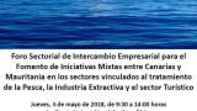 Foro Sectorial de Intercambio Empresarial para el Fomento de Iniciativas Mixtas entre Canarias y Mauritania en los sectores vinculados al tratamiento de la Pesca, la Industria Extractiva y el sector Turístico