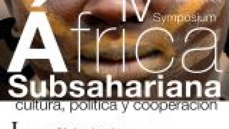 IV Symposium sobre África Subsahariana: Cultura, Política y Cooperación