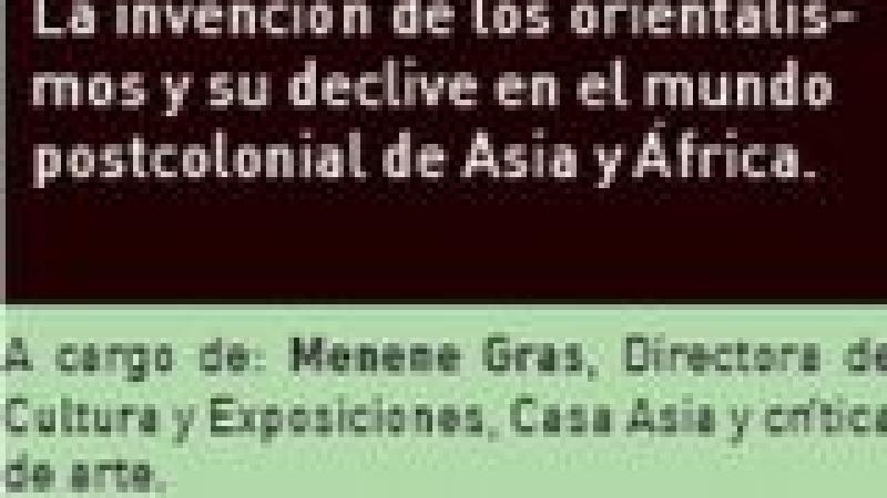 'La invención de los orientalismos y su declive en el mundo postcolonial de Asia y África', conferencia de Menene Gras