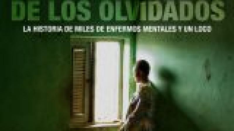 Los olvidados de los olvidados. La historia de miles de enfermos mentales y un loco
