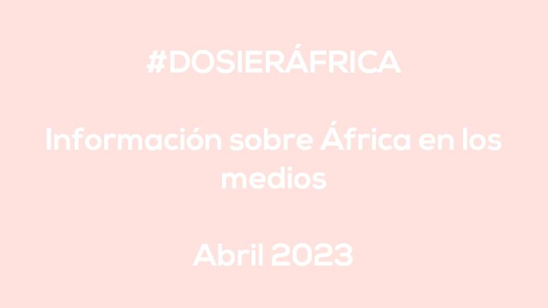 #ÁfricaEsNoticia | Dossier diario | Abril 2023